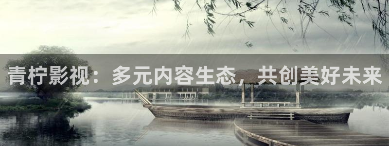 全能影视官网：青柠影视：多元内容生态，共创美好未来